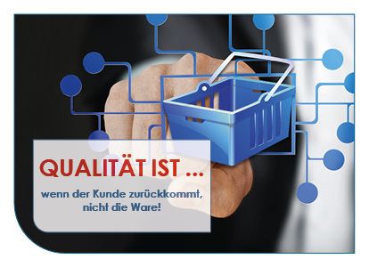 Qualität ist … wenn der Kunde zurückkommt, nicht die Ware